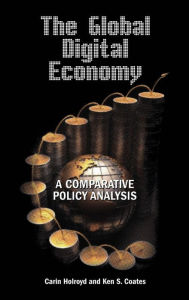 Title: The Global Digital Economy: A Comparative Policy Analysis - Student Edition, Author: Carin Holroyd