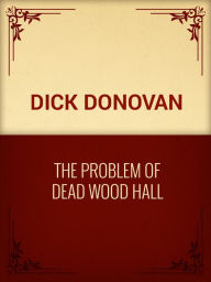 Title: The Problem of Dead Wood Hall, Author: Dick Donovan