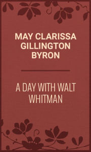 Title: A Day with Walt Whitman, Author: May Byron