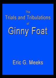 Title: The Trials and Tribulations of Ginny Foat, Author: Eric G. Meeks