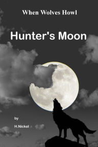 Title: When Wolves Howl (Hunter's Moon), Author: H. Nickel