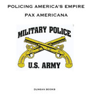Title: Policing America's Empire - Pax Americana, Author: Fred Dungan