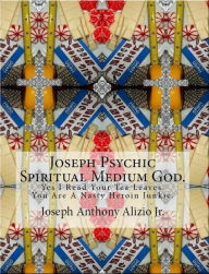 Title: Joseph Psychic Spiritual Medium God., Author: Joseph Anthony Alizio Jr.