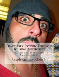 Title: Crazy Joey Psychic Projects Housing Authority., Author: Joseph Anthony Alizio Jr.