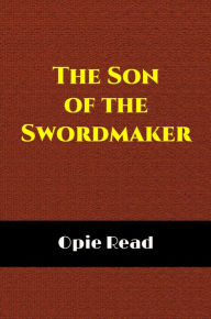 Title: The Son of The Swordmaker (Illustrated), Author: Opie P. Read