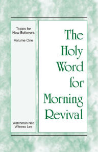 Title: The Holy Word for Morning Revival - The Topics for New Believers, Volume 1, Author: Witness Lee