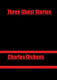 Title: Three Ghost Stories by Charles Dickens, Author: Charles Dickens