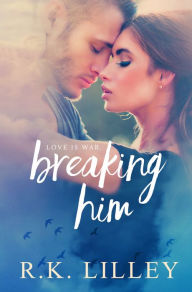 Title: Breaking Him, Author: R. K. Lilley