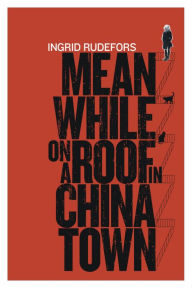 Title: Meanwhile on a Roof in Chinatown, Author: Ingrid Rudefors