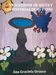 Title: Los Recuerdos de Anita y las Historias de mi Patio, Author: ANA GRACIELA OROZCO