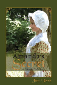 Title: Amanda's Secret - A Colonial Girl's Story, Author: Jamison Borek