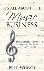 Title: ITS ALL ABOUT THE MUSIC BUSINESS, Author: Fred Wheatt