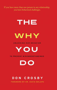 Title: The Why You Do: Unlocking Our Behavior to Prevent Misunderstandings, Author: Don Crosby