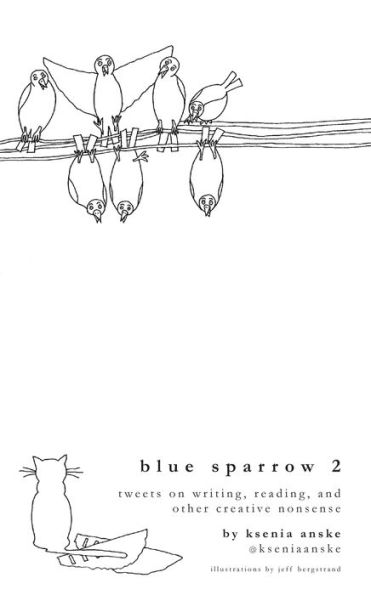 Blue Sparrow 2: Tweets on Writing, Reading, and Other Creative Nonsense