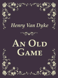 Title: An Old Game, Author: Henry Van Dyke