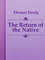 Title: The Return of the Native, Author: Thomas Hardy