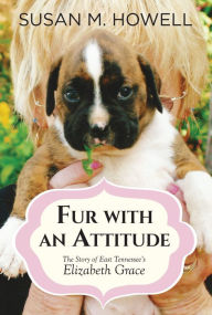 Title: Fur with an Attitude: The Story of East Tennessee's Elizabeth Grace, Author: Susan M. Howell