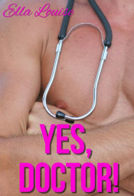 Title: Yes, Doctor! (BBW Medical Erotica), Author: Ella Louise