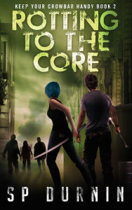 Title: Rotting to the Core (Keep Your Crowbar Handy Book 2), Author: SP Durnin