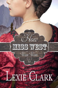 Title: How Miss West Was Won, Author: Lexie Clark