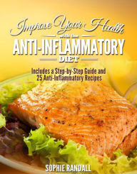 Title: Improve Your Health with the Anti-Inflammatory Diet Includes a Step-by-Step Guide and 25 Anti-Inflammatory Recipes, Author: Sophie Randall