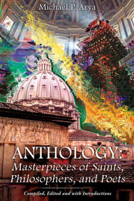 Title: Anthology: Masterpieces of Saints, Philosophers, and Poets, Author: Michael P. Arya