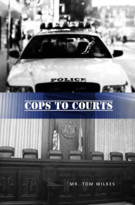 Title: Cops to Courts, Author: Mr. Tom Wilkes