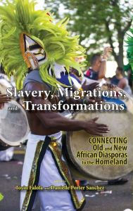 Title: Slavery, Migrations, and Transformations: Connecting Old and New Diasporas to the Homeland - Student Edition, Author: Toyin Falola