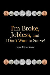 Title: I'm Broke, Jobless, and I Don't Want to Starve!, Author: Joyce Young