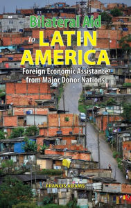 Title: Bilateral Aid to Latin America: Foreign Economic Assistance from Major Donor Nations - Student Edition, Author: Francis Adams