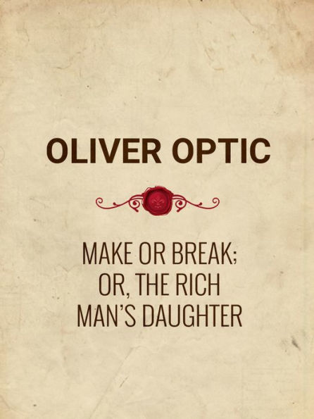 Make or Break; or, The Rich Man's Daughter