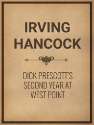 Title: Dick Prescott's Second Year at West Point, Author: Harrie Irving Hancock