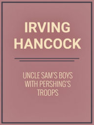 Title: Uncle Sam's Boys with Pershing's Troops, Author: Harrie Irving Hancock