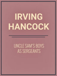 Title: Uncle Sam's Boys as Sergeants, Author: Harrie Irving Hancock