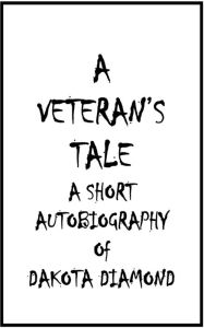 A Veterans Tale - A Short Autobiography of Dakota Diamond