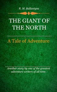 Title: The Giant of the North, Author: R. M. Ballantyne