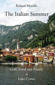 Title: The Italian Summer: Golf, Food, and Family at Lake Como, Author: Roland Merullo