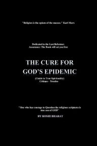 Title: THE CURE FOR GOD'S EPIDEMIC, Author: Roshi Bharat