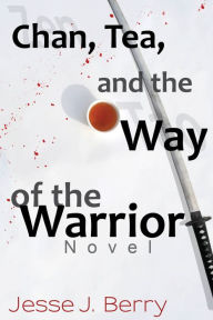 Title: Chan, Tea, and the Way of the Warrior, Author: Jesse J. Berry