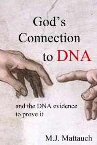 Title: God's Connection to DNA, Author: M.J. Mattauch