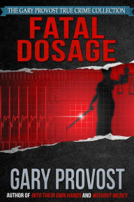 Title: Fatal Dosage: The True Story of a Nurse on Trial for Murder, Author: Gary Provost