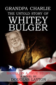 Title: Grandpa Charlie The Untold Story of Whitey Bulger, Author: Douglas Layton