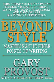 Title: Beyond Style: Mastering the Finer Points of Writing, Author: Gary Provost