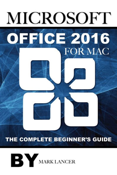 Microsoft Office 2016 for Mac: The Complete Beginners Guide