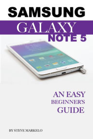 Title: Samsung Galaxy Note 5: An Easy Beginners Guide, Author: Steve Markelo