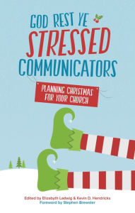 Title: God Rest Ye Stressed Communicators: Planning Christmas for Your Church, Author: Stephen Brewster