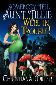 Title: Somebody Tell Aunt Tillie We're In Trouble!, Author: Christiana Miller