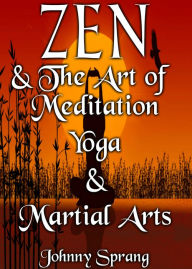 Title: Zen and The Art of Meditation Yoga Martial Arts, Author: Johnny Sprang