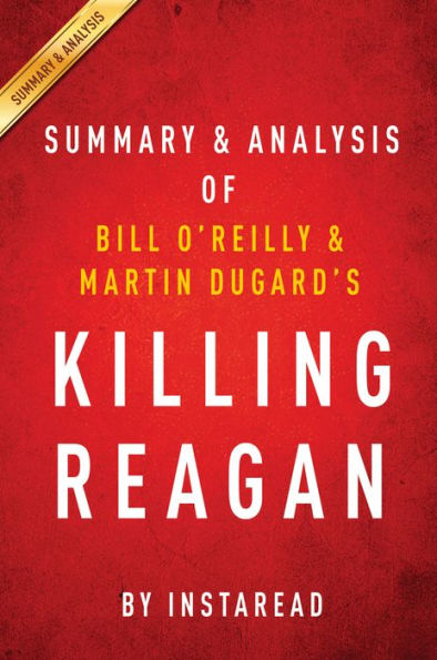 Killing Reagan: The Violent Assault That Changed a Presidency by Bill OReilly and Martin Dugard Summary & Analysis