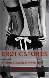 Title: Erotic Stories Quickies Collection Twenty Three, Author: Rebecca Scott